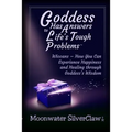 Goddess Has Answers to Life's Tough Problems: Wiccans - How You Can Experience Happiness and Healing through Goddess's Wisdom