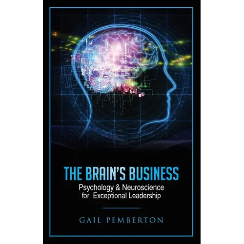 The Brain's Business: Psychology & Neuroscience for Exceptional Leadership