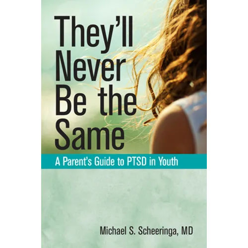 They'll Never Be the Same: A Parent's Guide to Ptsd in Youth