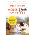 The Best Moms Don't Do It All: How Moms Got Stuck Doing Everything for Their Families and What They Can Do about It