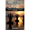 Mindfulness Therapy: Six Ways to Achieve Real Happiness, True Knowledge and Inner Peace (The Present Moment in a Constant State of Peace and Happiness