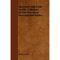 Merchant And Craft Guilds. A History Of The Aberdeen Incorporated Trades