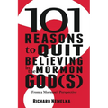 101 Reasons to Quit Believing in the Mormon God(s): From a Mormon's Perspective