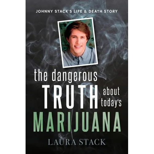 The Dangerous Truth About Today's Marijuana: Johnny Stack's Life and Death Story