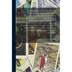 A Complete Dictionary of Astrology in Which Every Technical and Abstruse Term Belonging to the Science is Minutely and Correctly Explained, and the Va - Paperback