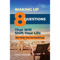 Waking Up: 8 Questions That Will Shift Your Life (Or Help You Do Nothing)