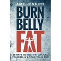 Burn Belly Fat: 31 Ways to Melt Fat Around Your Belly & Tone Your Abs!