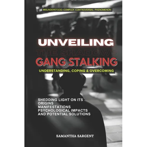 Unveiling the Shadows Gang Stalking: Understanding Coping & Overcoming