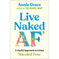 Live Naked AF: A Joyful Approach to Living Alcohol Free