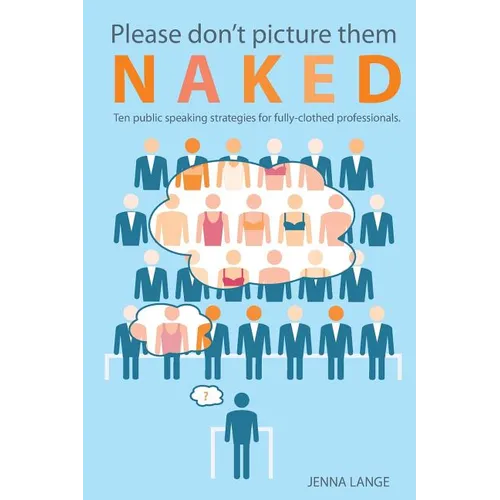 Please don't picture them naked: 10 public speaking strategies for fully-clothed professionals