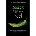 Accept How You Feel: How to Find Balance and Enjoy Freedom from Stress
