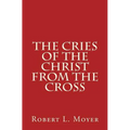 The Cries of the Christ From the Cross