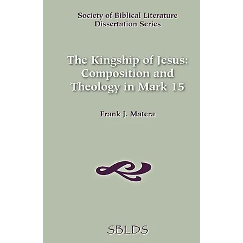 The Kingship of Jesus: Composition and Theology in Mark 15