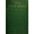 The Bird Book: Illustrating in Natural Colors More Than Seven Hundred North American Birds, Also Several Hundred Photographs Of Their Nests And Eggs