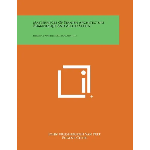 Masterpieces of Spanish Architecture Romanesque and Allied Styles: Library of Architectural Documents, V4