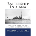Battleship Indiana: And her part in the Spanish-American War