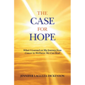 The Case for Hope: What I Learned on My Journey from Cancer to Wellness: We Can Heal