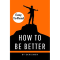 How to Be Better Book: A Complete Guide to Personal Growth