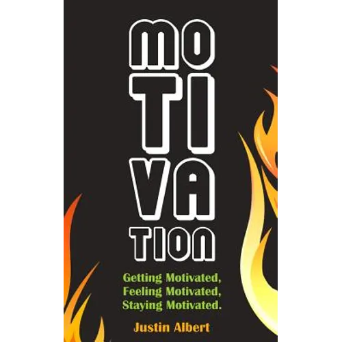 Motivation: Getting Motivated, Feeling Motivated, Staying Motivated: Motivation Psychology - Ultimate Motivational: A Practical Gu