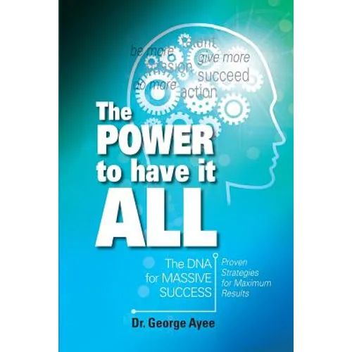 The Power To Have It All: The DNA for Massive Success
