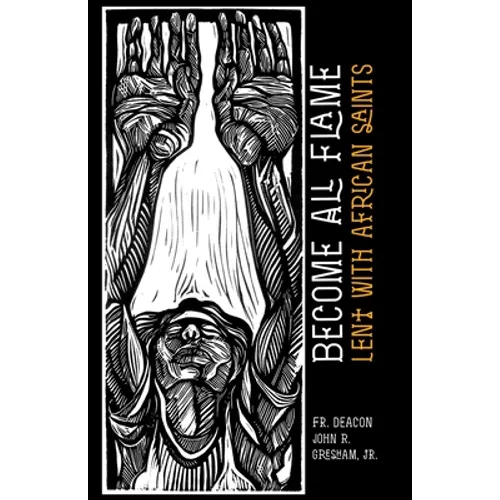 Become All Flame: Lent With African Saints