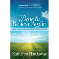 Dare to Believe Again: Boldly Live Out Your God-Given Dreams