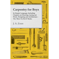 Carpentry for Boys - In Simple Language, Including Chapters on Drawing, Laying out Work, Designing and Architecture - The 'How-To-Do-It' Books