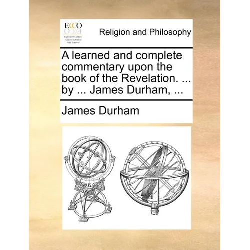 A learned and complete commentary upon the book of the Revelation. ... by ... James Durham, ...