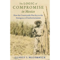 The Logic of Compromise in Mexico: How the Countryside Was Key to the Emergence of Authoritarianism