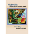 Psychoanalysis: Unveiling the Past Discovering the New: Selected Papers of John S. Kafka