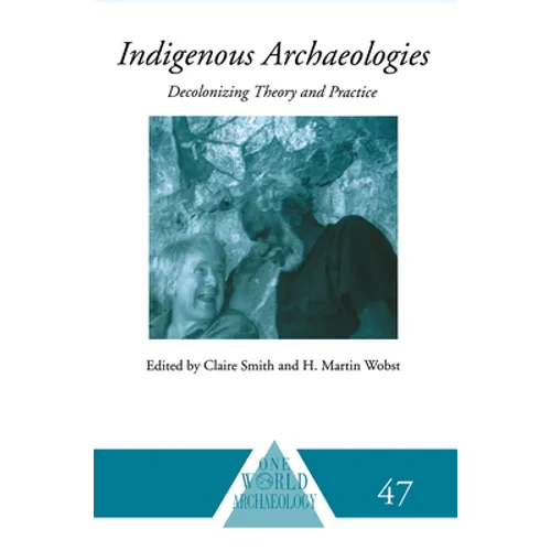Indigenous Archaeologies: Decolonising Theory and Practice