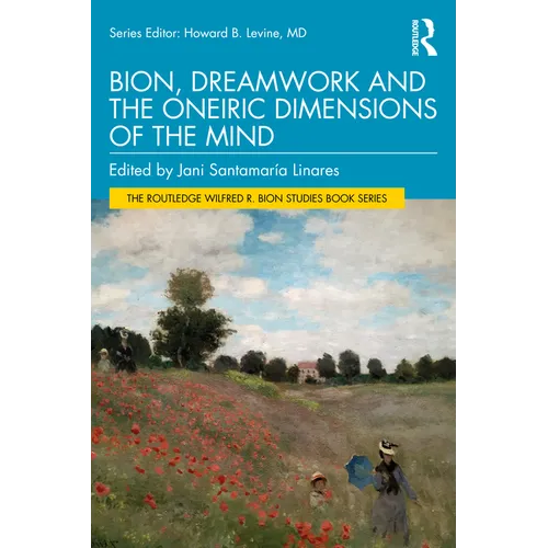 Bion, Dreamwork and the Oneiric Dimensions of the Mind