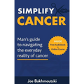Simplify Cancer: Man's Guide to Navigating the Everyday Reality of Cancer