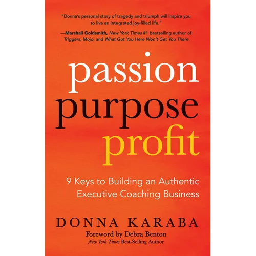 Passion, Purpose, Profit: 9 Keys to Building an Authentic Executive Coaching Business