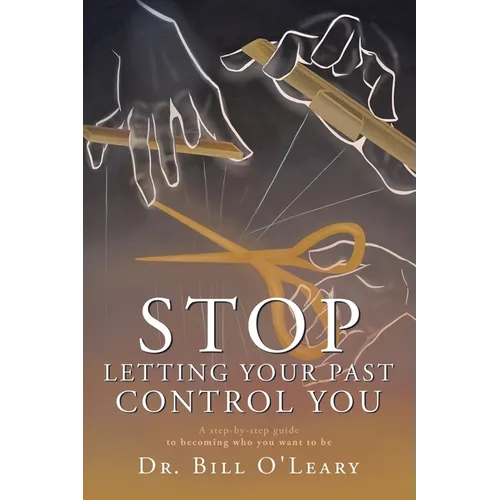Stop Letting Your Past Control You: A step-by-step guide to becoming who you want to be