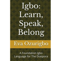 Igbo: Learn, Speak, Belong: A Foundation Igbo Language for The Diaspora