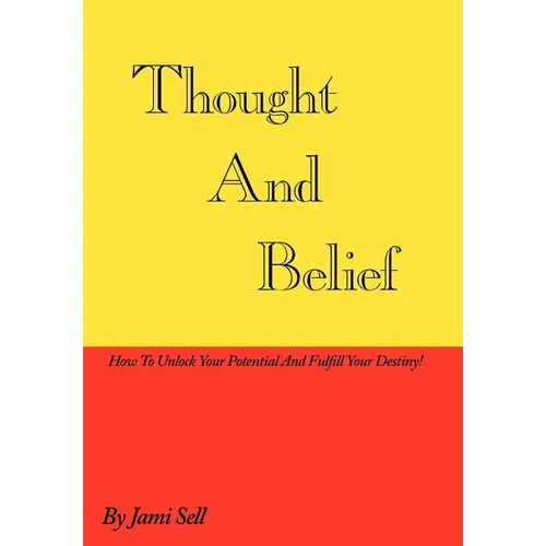 Thought And Belief: How To Unlock Your Potential And Fulfill Your Destiny! - Hardcover