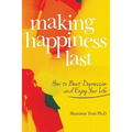 Making Happiness Last: How to Beat Depression and Enjoy Your Life