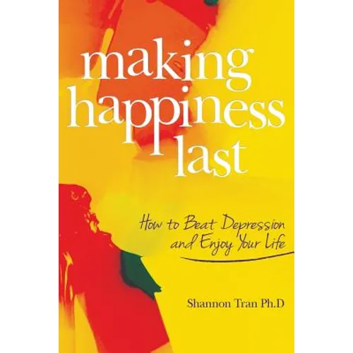 Making Happiness Last: How to Beat Depression and Enjoy Your Life