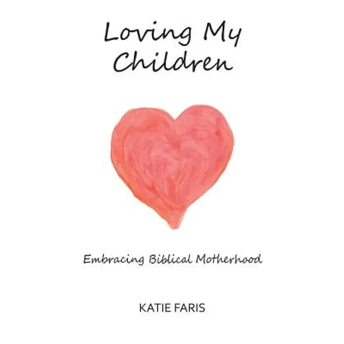 Loving My Children: Embracing Biblical Motherhood