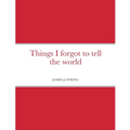 Things I forgot to tell the world