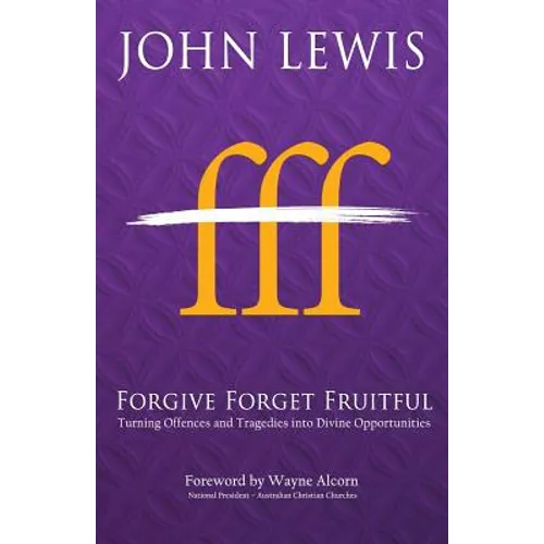 Forgive Forget Fruitful: Turning Offences and Tragedies into Divine Opportunities