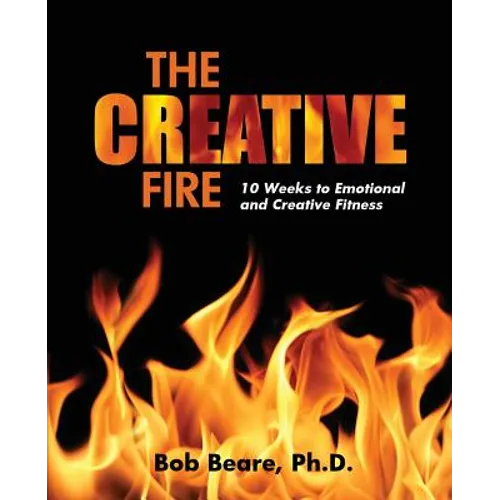 The Creative Fire: 10 Weeks to Emotional and Creative Fitness
