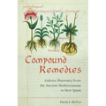 Compound Remedies: Galenic Pharmacy from the Ancient Mediterranean to New Spain