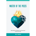 Master of the Pieces: Being Restored, Redeemed, and Empowered by the Love of God