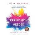 No Permission Needed: Unlock Your Leadership Potential and Eliminate Self-Doubt