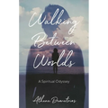 Walking Between Worlds: A Spiritual Odyssey