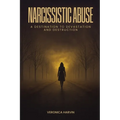 Narcissistic Abuse: A Destination to Devastation and Destruction