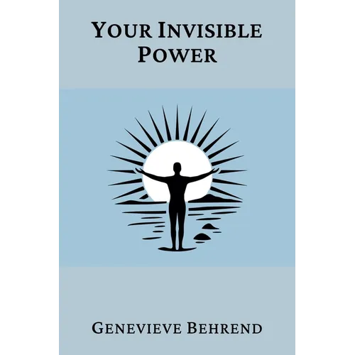 Your Invisible Power (Annotated): A Presentation of the Mental Science of Judge Thomas Troward