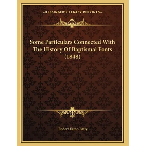 Some Particulars Connected With The History Of Baptismal Fonts (1848)